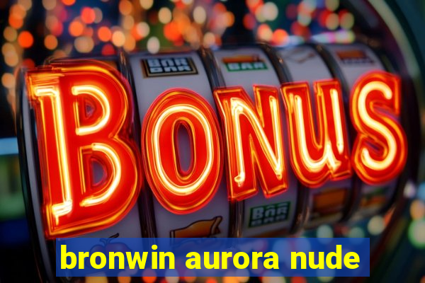 bronwin aurora nude